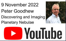 9 November 2022 Peter Goodhew Discovering and Imaging Planetary Nebulae