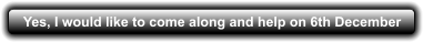 Yes, I would like to come along and help on 6th December