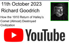 11th October 2023 Richard Goodrich How the 1910 Return of Halley’s Comet (Almost) Destroyed Civilization