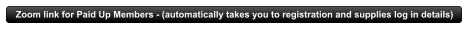 Zoom link for Paid Up Members - (automatically takes you to registration and supplies log in details)